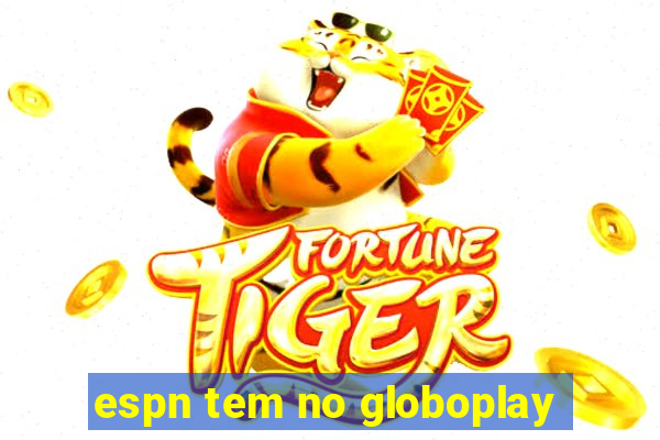 espn tem no globoplay